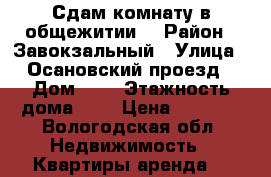 Сдам комнату в общежитии. › Район ­ Завокзальный › Улица ­ Осановский проезд › Дом ­ 9 › Этажность дома ­ 3 › Цена ­ 4 500 - Вологодская обл. Недвижимость » Квартиры аренда   